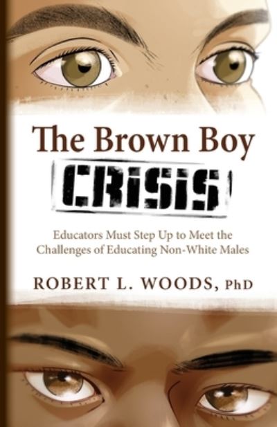 Cover for Robert L Woods · The Brown Boy Crisis : Educators Must Step Up to Meet the Challenges of Educating Non-White Males (Paperback Book) (2022)