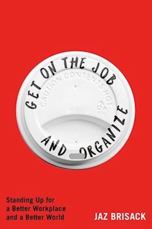 Cover for Jaz Brisack · Get on the Job and Organize: Standing Up for a Better Workplace and a Better World (Hardcover Book) (2025)