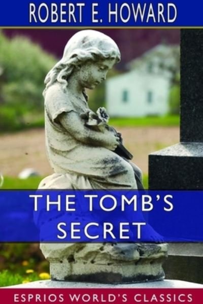 The Tomb's Secret (Esprios Classics) - Robert E Howard - Boeken - Blurb - 9781714370795 - 6 mei 2024