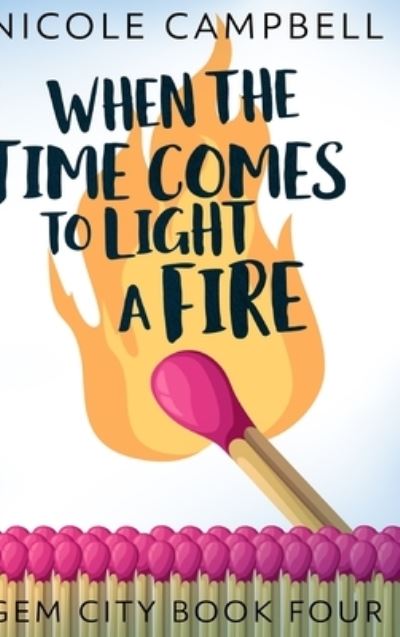 Cover for Nicole Campbell · When The Time Comes To Light A Fire (Gem City Book 4) (Hardcover Book) (2021)