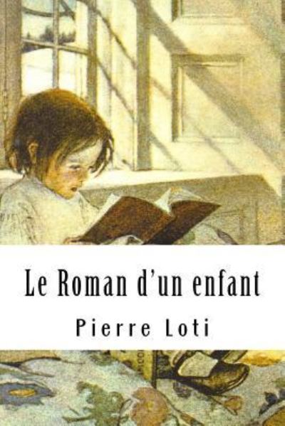 Le Roman d'un enfant - Pierre Loti - Livros - Createspace Independent Publishing Platf - 9781717139795 - 18 de abril de 2018