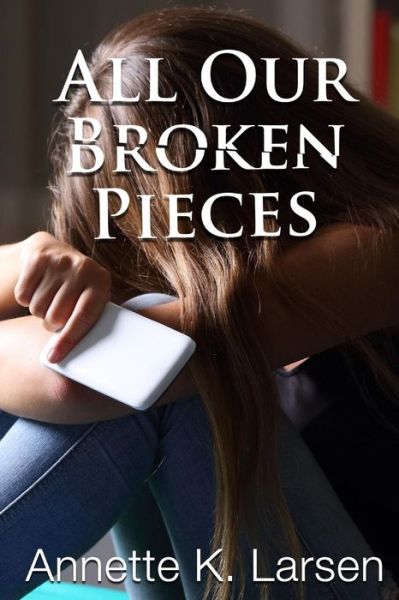 Cover for Annette K Larsen · All Our Broken Pieces (Taschenbuch) (2018)