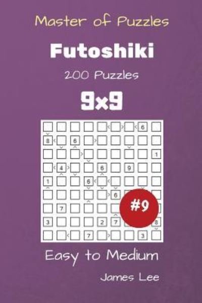 James Lee · Master of Puzzles - Futoshiki 200 Easy to Medium 9x9 vol. 9 (Paperback Book) (2018)