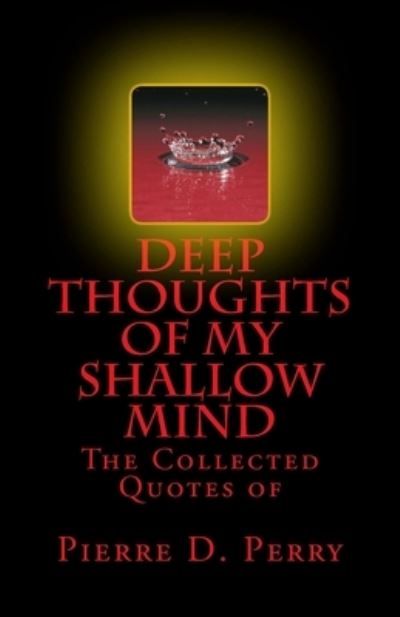 Deep Thoughts of My Shallow Mind - Pierre D Perry - Books - Createspace Independent Publishing Platf - 9781725091795 - November 18, 2018