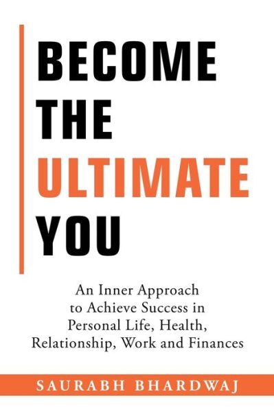 Cover for Saurabh Bhardwaj · Become the Ultimate You An Inner Approach to Achieve Success in Personal Life, Health, Relationship, Work and Finances (Book) (2020)