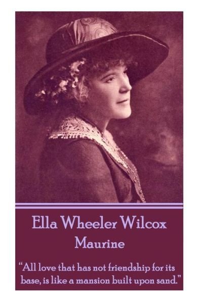 Cover for Ella Wheeler Wilcox · Ella Wheeler Wilcox's Maurine: &quot;All Love That Has Not Friendship for Its Base, is Like a Mansion Built Upon Sand. &quot; (Pocketbok) (2013)