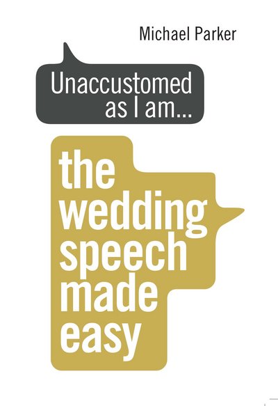 Cover for Michael Parker · Unaccustomed as I am...: The Wedding Speech Made Easy (Paperback Book) (2016)