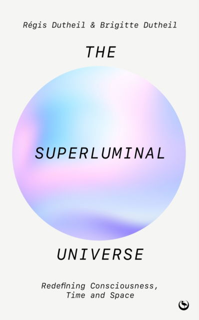 Cover for Regis Dutheil · The Superluminal Universe: Redefining Consciousness, Time and Space (Paperback Book) [New edition] (2024)