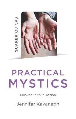 Cover for Jennifer Kavanagh · Quaker Quicks - Practical Mystics: Quaker Faith in Action (Pocketbok) (2019)