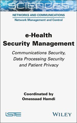 Cover for Hamdi, Omessaad (IEEE) · E-health Security Management: Communications Security, Data Processing Security and Patient Privacy - Iste Consignment (Hardcover Book) (2025)