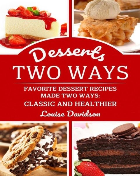 Cover for Louise Davidson · Desserts Two Ways Favorite Dessert Recipes Made Two Ways (Pocketbok) (2018)