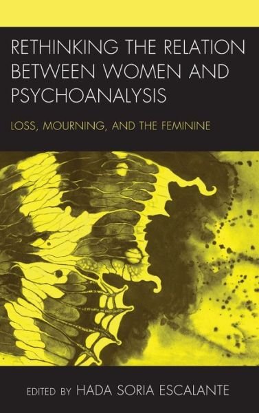 Cover for Hada Sori Escalante · Rethinking the Relation between Women and Psychoanalysis: Loss, Mourning, and the Feminine - Psychoanalytic Studies: Clinical, Social, and Cultural Contexts (Innbunden bok) (2019)