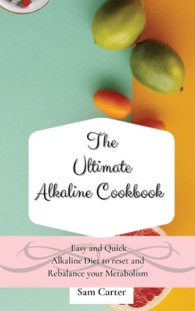 Cover for Sam Carter · The Ultimate Alkaline Cookbook (Hardcover Book) (2021)