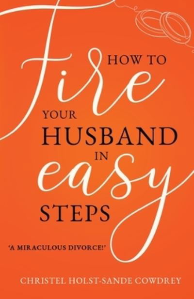 Cover for Christel Holst-Sande Cowdrey · How to Fire Your Husband in Easy Steps: A Miraculous Divorce! (Paperback Book) (2023)