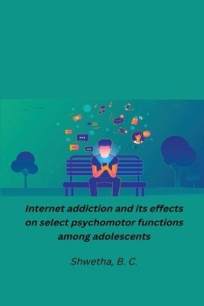 Cover for Shwetha B C · Internet Addiction and Its Effects on Select Psychomotor Functions among Adolescents (Buch) (2022)