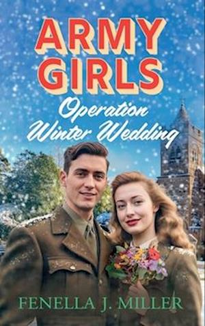 Cover for Fenella J Miller · Army Girls: Operation Winter Wedding: A BRAND NEW heartbreaking, emotional, Christmas wartime saga series from Fenella J Miller for 2024 - The Army Girls (Hardcover Book) (2024)