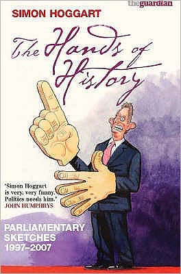 Cover for Simon Hoggart · The Hands of History: Parliamentary Sketches 1997-2007 (Paperback Book) [Main edition] (2007)