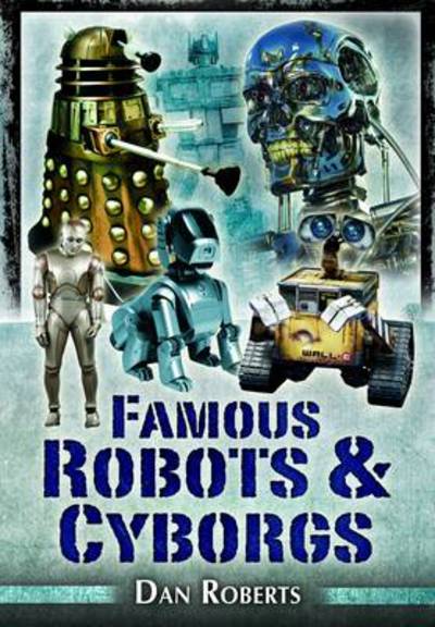 Famous Robots and Cyborgs - Daniel Roberts - Książki - Pen & Sword Books Ltd - 9781844680795 - 1 sierpnia 2013