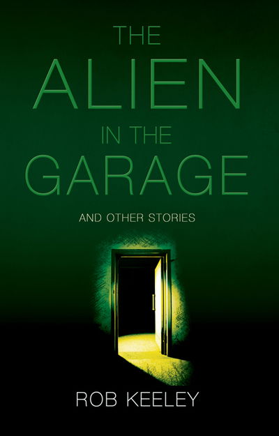 Cover for Rob Keeley · The Alien in the Garage and Other Stories (Paperback Book) (2011)