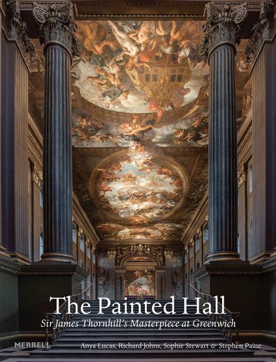 Cover for Anya Lucas · The Painted Hall: Sir James Thornhill's Masterpiece at Greenwich (Hardcover Book) (2019)