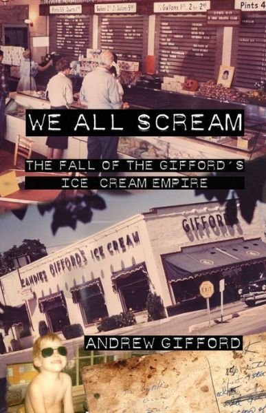 Cover for Andrew Gifford · We All Scream: The Fall of the Gifford's Ice Cream Empire (Taschenbuch) (2017)