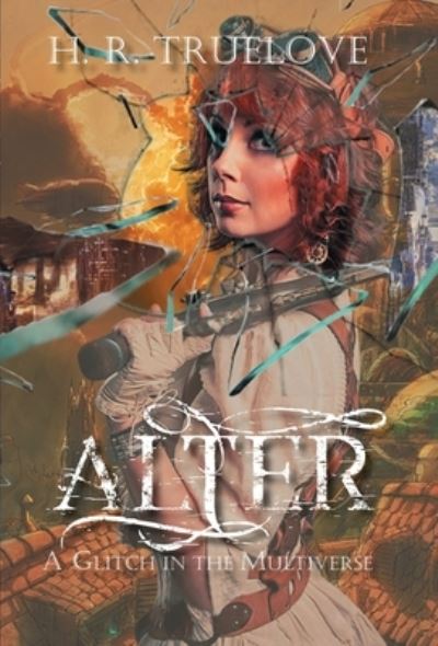 Alter: A Glitch in the Multiverse - Alter - H R Truelove - Books - Midnight Tide Publishing - 9781953238795 - October 12, 2022