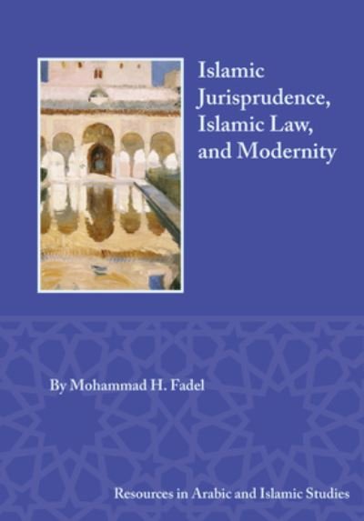Cover for Mohammad H. Fadel · Islamic Jurisprudence, Islamic Law, and Modernity - Resources in Arabic and Islamic Studies (Gebundenes Buch) (2024)