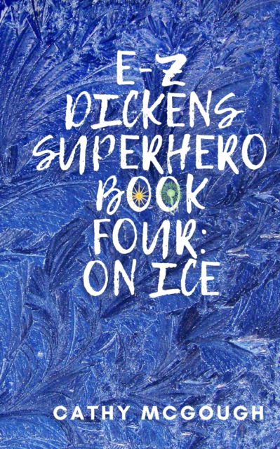 Cover for McGough Cathy McGough · E-Z Dickens Superhero: Book Four: On Ice - E-Z Dickens Superhero (Paperback Book) (2021)