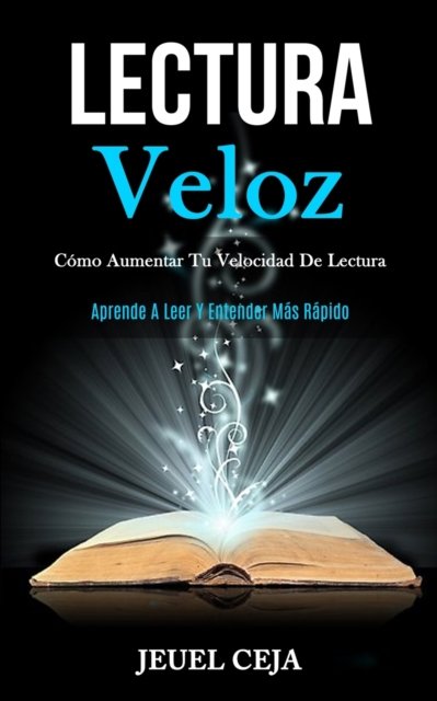 Cover for Jeuel Ceja · Lectura Veloz: Como aumentar tu velocidad de lectura (Aprende a leer y entender mas rapido) (Taschenbuch) (2020)