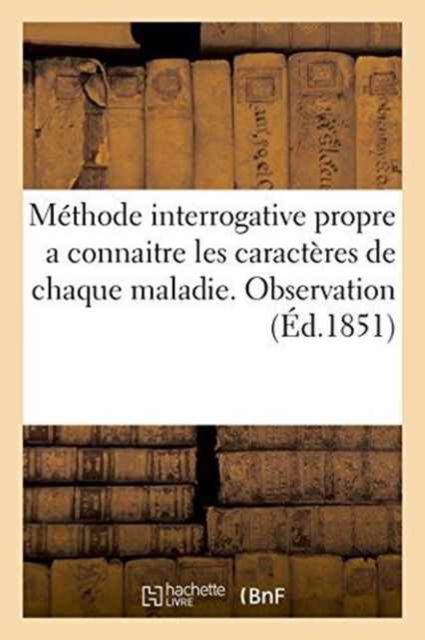 Methode Interrogative Propre a Connaitre Les Caracteres de Chaque Maladie. Observation - "" - Bücher - Hachette Livre - Bnf - 9782011270795 - 1. August 2016