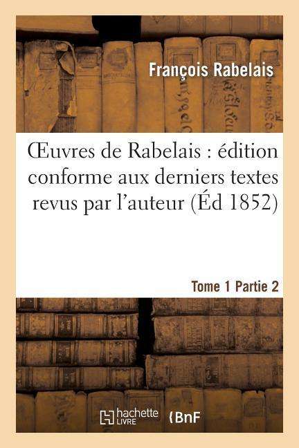 Cover for Rabelais-f · Oeuvres De Rabelais: Edition Conforme Aux Derniers Textes Revus Par L'auteur. Tome 1, Partie 2 (Paperback Book) (2013)