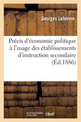 Cover for Lefebvre-g · Précis D'économie Politique À L'usage Des Établissements D'instruction Secondaire (Paperback Book) [French edition] (2014)