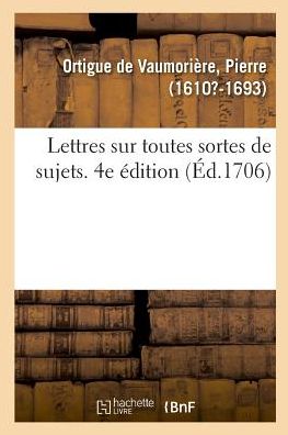 Lettres Sur Toutes Sortes de Sujets, Avec Des Avis Sur La Maniere de Les Ecrire Et Les Reponses - Pierre Ortigue de Vaumorière - Kirjat - Hachette Livre - BNF - 9782329029795 - sunnuntai 1. heinäkuuta 2018