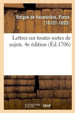 Cover for Pierre Ortigue de Vaumorière · Lettres Sur Toutes Sortes de Sujets, Avec Des Avis Sur La Maniere de Les Ecrire Et Les Reponses (Paperback Bog) (2018)
