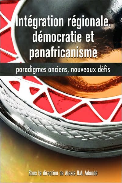 Cover for Alexis B a Adand · Integration Regionale, Democratie et Panafricanisme, Paradigmes Anciens, Nouveaux Defis (Pocketbok) (2007)