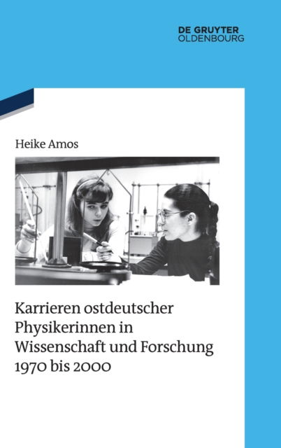 Cover for Heike Amos · Karrieren Ostdeutscher Physikerinnen in Wissenschaft Und Forschung 1970 Bis 2000 (Hardcover Book) (2020)