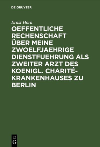 Cover for Ernst Horn · Oeffentliche Rechenschaft über Meine Zwoelfjaehrige Dienstfuehrung Als Zweiter Arzt des Koenigl. Charité-Krankenhauses Zu Berlin (Book) (1901)