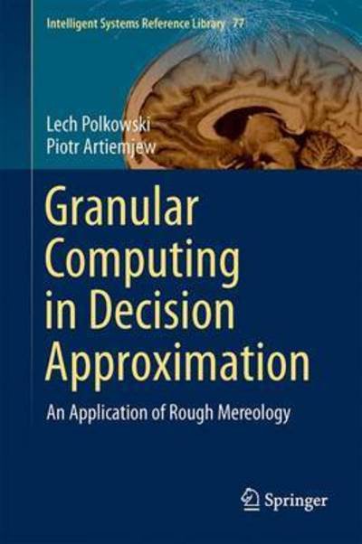 Cover for Lech Polkowski · Granular Computing in Decision Approximation: An Application of Rough Mereology - Intelligent Systems Reference Library (Gebundenes Buch) [2015 edition] (2015)