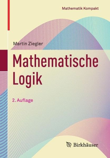 Cover for Martin Ziegler · Mathematische Logik - Mathematik Kompakt (Paperback Book) [2nd 2. Aufl. 2017 edition] (2016)