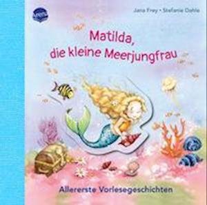 Cover for Jana Frey · Matilda, die kleine Meerjungfrau. Allererste Vorlesegeschichten (Buch) (2023)
