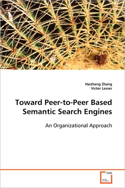 Toward Peer-to-peer Based Semantic Search Engines: an Organizational Approach - Haizheng Zhang Victor Lesser - Books - VDM Verlag - 9783639084795 - October 6, 2008