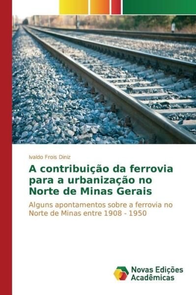 Cover for Frois Diniz Ivaldo · A Contribuicao Da Ferrovia Para a Urbanizacao No Norte De Minas Gerais (Paperback Book) (2015)
