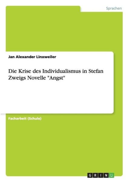 Cover for Jan Alexander Linxweiler · Die Krise Des Individualismus in Stefan Zweigs Novelle Angst (Paperback Bog) (2013)