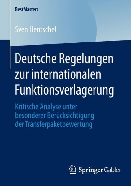 Cover for Sven Hentschel · Deutsche Regelungen Zur Internationalen Funktionsverlagerung: Kritische Analyse Unter Besonderer Berucksichtigung Der Transferpaketbewertung - Bestmasters (Paperback Bog) [2015 edition] (2014)