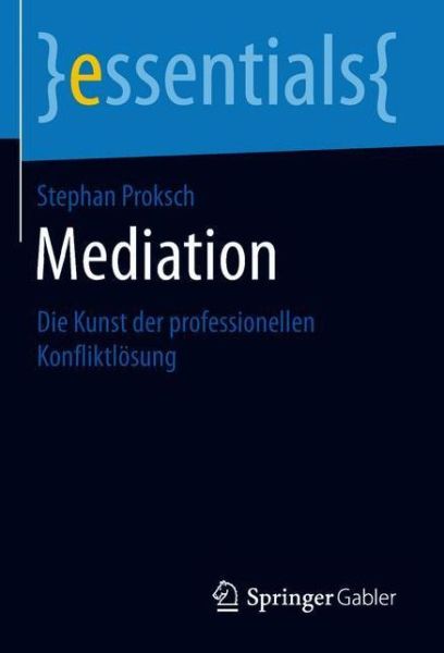 Cover for Stephan Proksch · Mediation: Die Kunst Der Professionellen Konfliktloesung - Essentials (Paperback Book) [1. Aufl. 2018 edition] (2018)