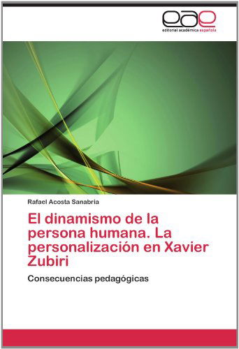 Cover for Rafael Acosta Sanabria · El Dinamismo De La Persona Humana. La Personalización en Xavier Zubiri: Consecuencias Pedagógicas (Paperback Book) [Spanish edition] (2012)