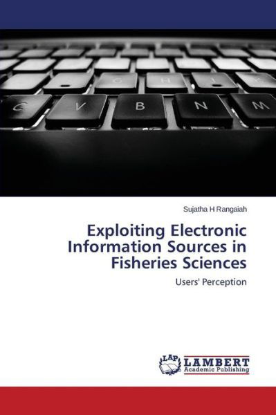 Exploiting Electronic Information Sources in Fisheries Sciences: Users' Perception - Sujatha H Rangaiah - Książki - LAP LAMBERT Academic Publishing - 9783659350795 - 15 września 2014