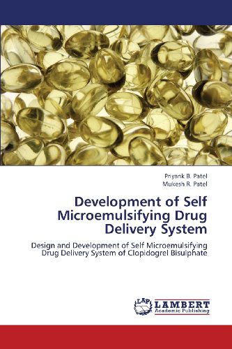 Development of Self Microemulsifying Drug Delivery System: Design and Development of Self Microemulsifying Drug Delivery System of Clopidogrel Bisulphate - Mukesh R. Patel - Livros - LAP LAMBERT Academic Publishing - 9783659404795 - 1 de junho de 2013