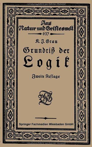Cover for Kurt Joachim Grau · Grundriss Der Logik - Aus Natur Und Geisteswelt (Paperback Book) [2nd 2. Aufl. 1921 edition] (1921)