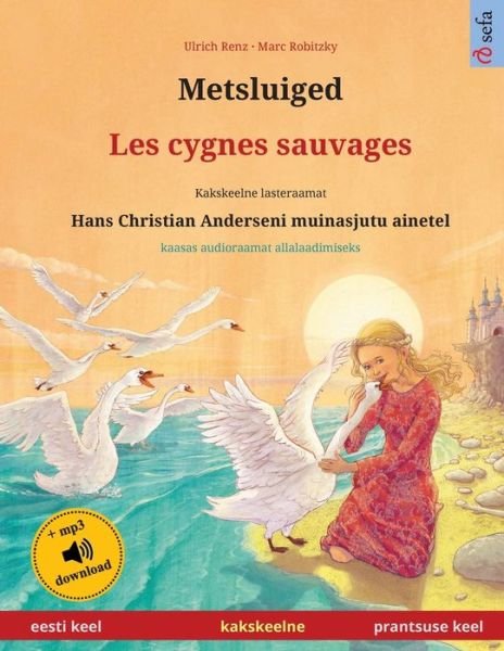 Cover for Ulrich Renz · Metsluiged - Les cygnes sauvages : Kakskeelne lasteraamat, Hans Christian Anderseni muinasjutu ainetel, kaasas ... Books in Two Languages) (Pocketbok) (2023)